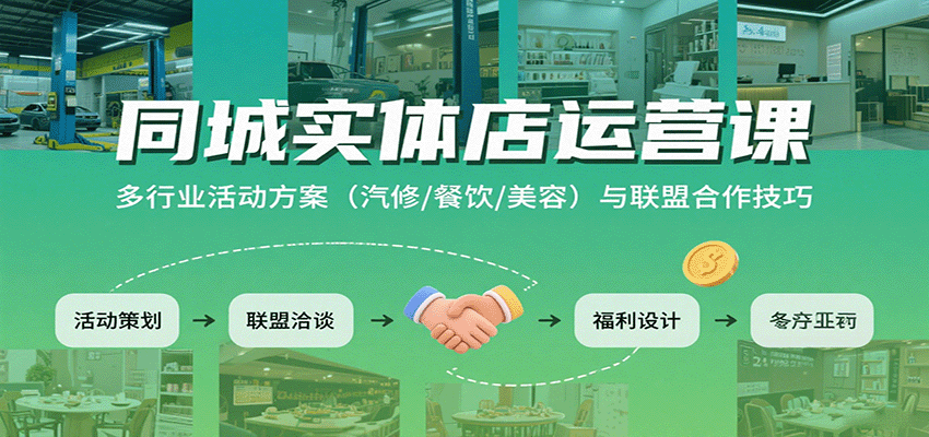 同城实体店运营课：多行业活动方案（汽修/餐饮/美容）与联盟合作技巧-副业资源网