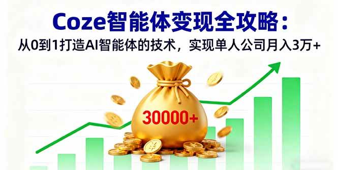 （16116期）Coze智能体变现全攻略：从0到1打造AI智能体的技术，实现单人公司月入3万+-副业资源网