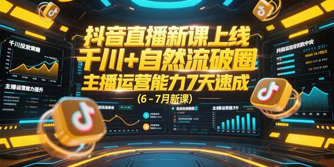 （15246期）抖音直播新课上线，千川+自然流破圈，主播运营能力7天速成 (6-7月新课)-副业资源网