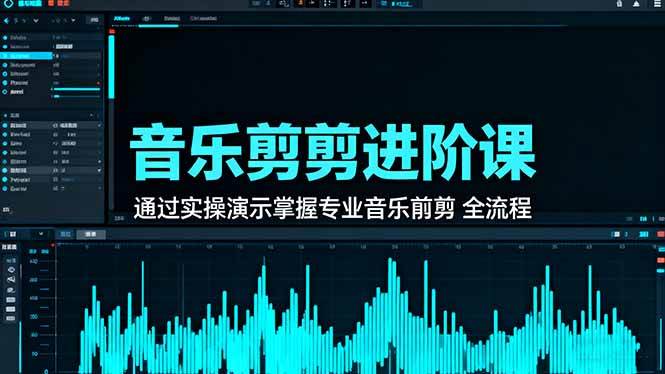 （16383期）音乐剪辑进阶课：通过实操演示掌握专业的音乐剪辑全流程技能-副业资源网