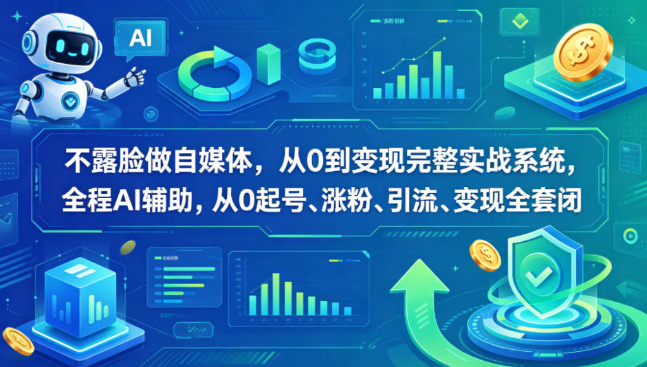不露脸做自媒体，从0到变现完整实战系统，全程AI辅助，从0起号、涨粉、引流、变现全套闭环-副业资源网