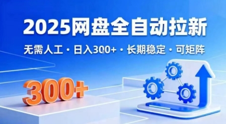 2025网盘全自动拉新，无需人工，日入3张，长期稳定，可矩阵【揭秘】-副业资源网