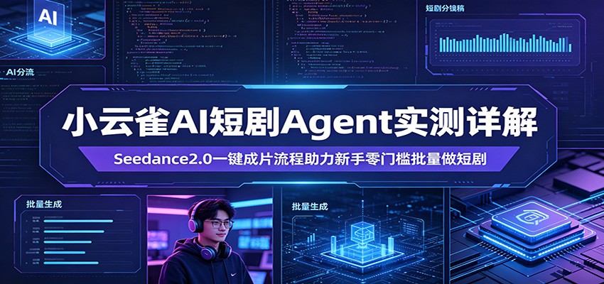 小云雀AI短剧Agent实测详解：Seedance2.0一键成片流程助力新手零门槛批量做短剧-副业资源网