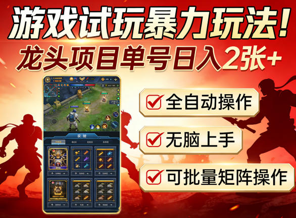 游戏试玩暴力玩法！龙头项目单号日入200+，全自动操作无脑上手，可批量矩阵操作【揭秘】-副业资源网