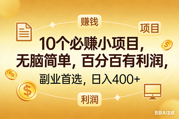 （17812期）10个必赚的小项目，百分百有利润，无脑简单，副业首选，日入400+-副业资源网