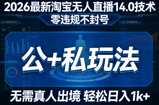 2026最新淘宝无人直播14.0技术，零违规不封号，公+私玩法，无需真人出境，轻松日入1k+-副业资源网