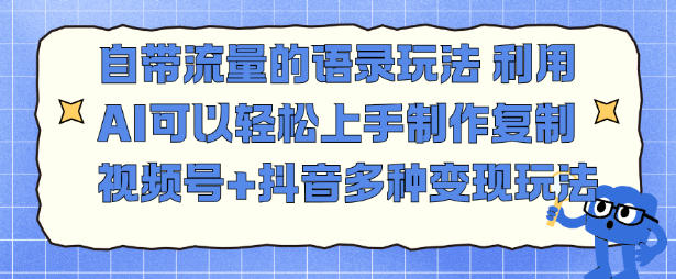 自带流量的语录玩法，利用AI可以轻松上手，制作复制视频号+抖音多种变现玩法-副业资源网