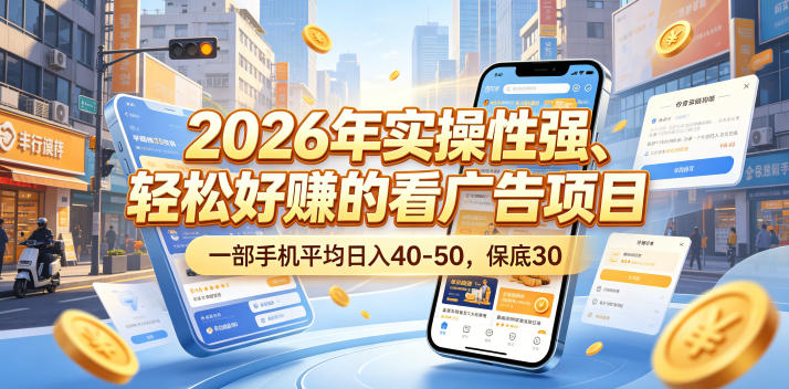 2026年实操性强、轻松好賺的看广告项目，一部手机平均日入40-50，保底30米【揭秘】-副业资源网
