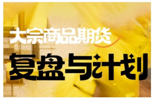 倍增计划·大宗商品期货复盘与计划，掌握在复杂多变的市场中做出明智的交易决策（更新9月）-副业资源网