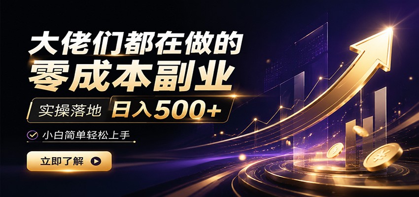 大佬们都在做的零成本副业,实操落地日入500+,小白一秒上手-副业资源网