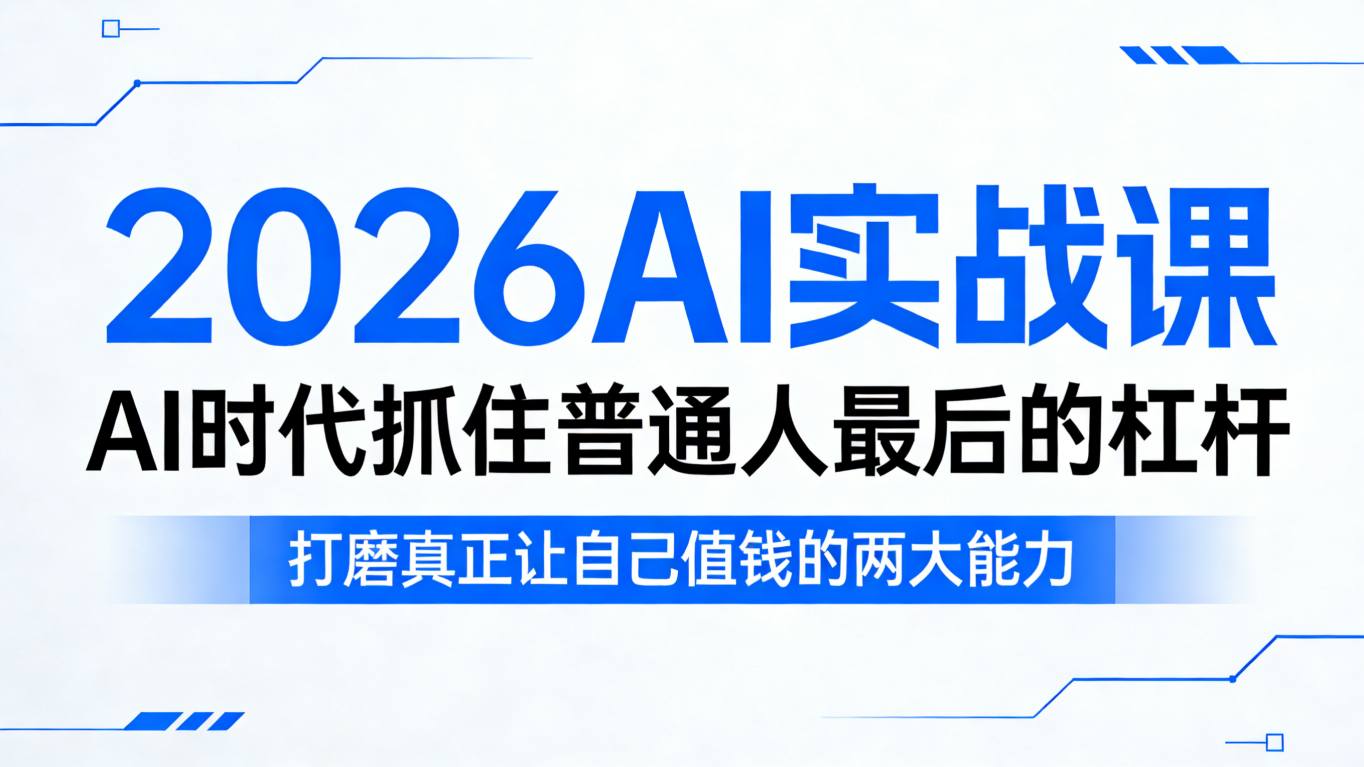 2026AI实战课，AI时代抓住普通人最后的杠杆，打磨真正让自己值钱的两大能力-副业资源网