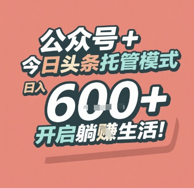 公众号 + 今日头条托管模式，日入 6张 + 开启躺挣生活【揭秘】-副业资源网