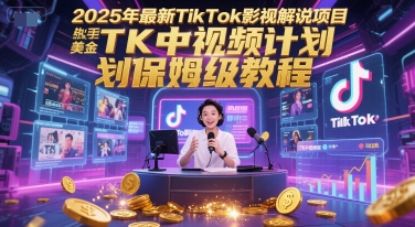 2025年最新TikTok影视解说项目，新手也能挣美金，TK中视频计划保姆级教程-副业资源网