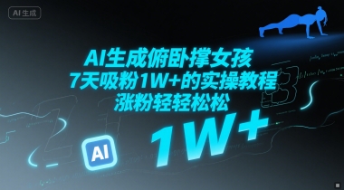 AI生成俯卧撑女孩，7天吸粉1W+的实操教程， 涨粉轻轻松松-副业资源网