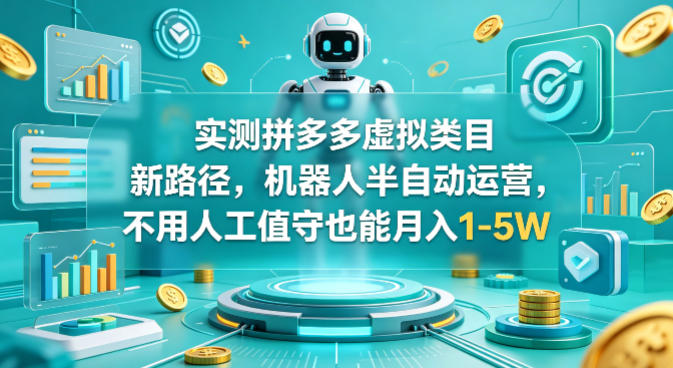 实测拼多多虚拟类目新路径,机器人半自动运营,不用人工值守也能月入1-5W【揭秘】-副业资源网