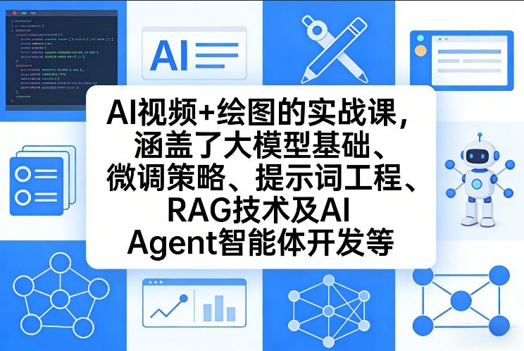 AI视频+绘图的实战课，涵盖了大模型基础、微调策略、提示词工程、RAG技术及AI Agent智能体开发等（更新）-副业资源网