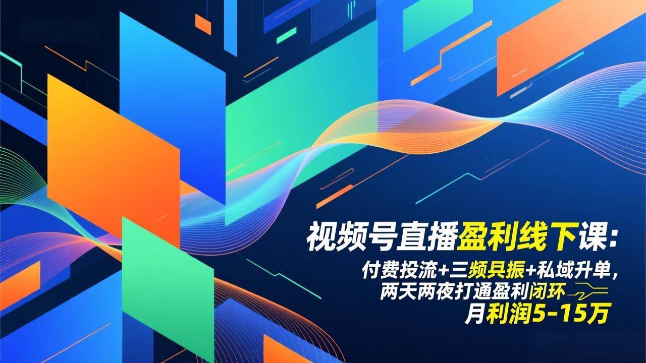 （17116期）视频号直播盈利线下课：付费投流+三频共振+私域升单，两天两夜打通盈利闭环，月利润5-15万-副业资源网