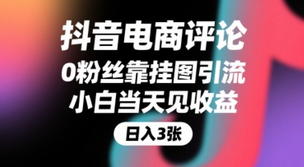 抖音电商评论，0粉丝靠挂图引流，被动挣抖音搜索佣金，小白当天见收益，还能躺挣下级评论增量收益-副业资源网