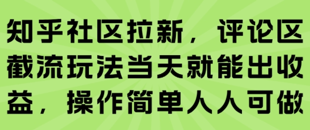 知乎社区拉新，评论区截流玩法当天就能出收益，操作简单人人可做-副业资源网