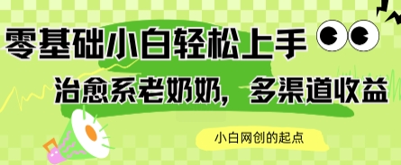AI治愈系老奶奶多渠道收益，零基础小白也能轻松上手，轻松日入几张-副业资源网