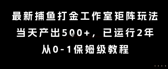 最新捕鱼打金工作室矩阵玩法，当天产出5张+，已运行2年，从0-1保姆级教程【揭秘】-副业资源网