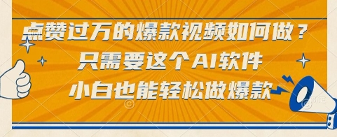点赞过万的爆款视频如何做？只需要这个AI软件，小白也能轻松做爆款【揭秘】-副业资源网