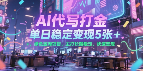 AI代写打金，单日稳定变现5张+，绿色蓝海项目，主打长期稳定，快速变现【揭秘】-副业资源网