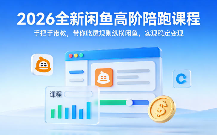 2026全新闲鱼高阶陪跑课程，手把手带教，带你吃透规则纵横闲鱼，实现稳定变现-副业资源网