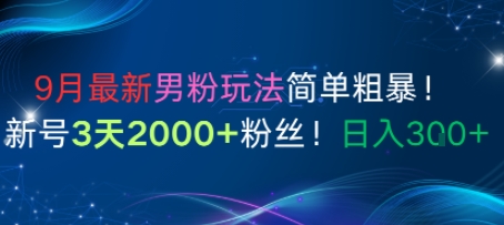 9月最新男粉玩法简单粗暴，新号3天2000+粉丝，日入3张-副业资源网