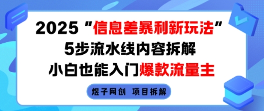 2025信息差暴利新玩法，5步流水线内容拆解，小白也能入门爆款流量主-副业资源网