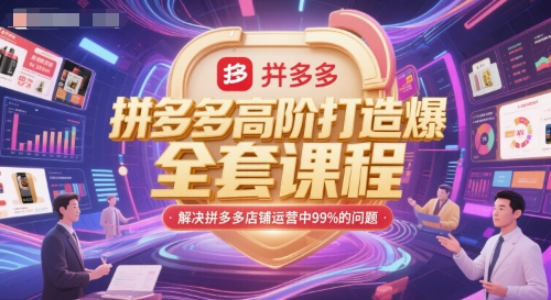 拼多多高阶打造爆款全套课程，解决拼多多店铺运营中99%的问题-副业资源网