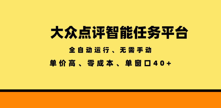 大众点评智能任务平台，全自动运行、无需手动，单价高、零成本、单窗口40+【揭秘】-副业资源网