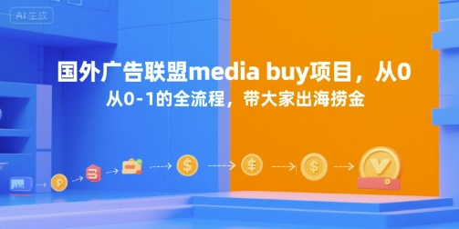 国外广告联盟media buy项目，从0-1的全流程，带大家出海捞金-副业资源网