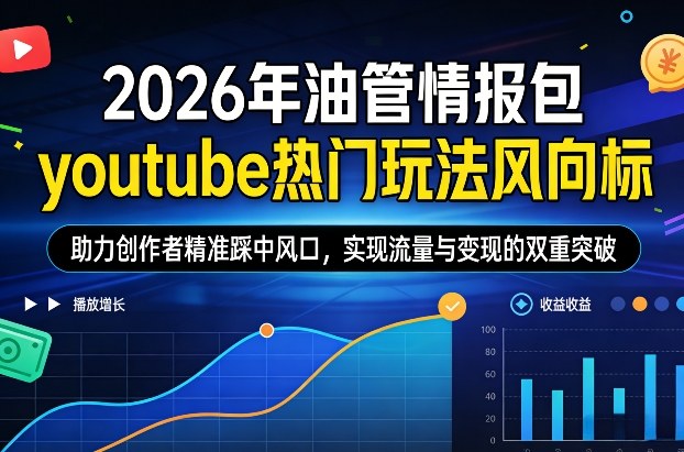 2026年油管情报包，youtube热门玩法风向标，助力创作者精准踩中风口，实现流量与变现的双重突破-副业资源网