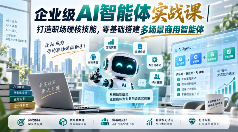 企业级AI智能体实战课｜打造职场硬核技能，零基础搭建多场景商用智能体-副业资源网