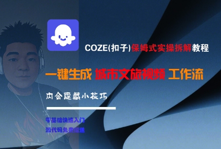 COZE(扣子)保姆式实操拆解教程，一键生成城市文旅视频工作流，内含隐藏小技巧-副业资源网