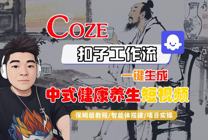 Coze扣子工作流一键生成中式健康养生短视频，保姆级教程-智能体搭建-项目实操-副业资源网