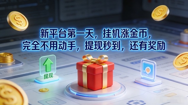 新平台第一天，挂G涨金币，完全不用动手，提现秒到，还有奖励【揭秘】-副业资源网