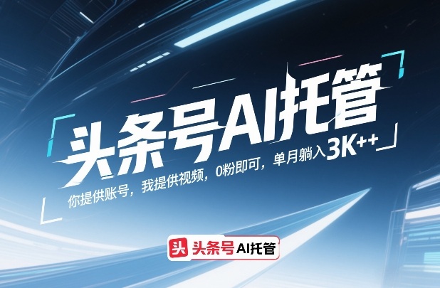 头条号AI托管，你提供账号，我提供视频，0粉即可，单月躺入3k+【揭秘】-副业资源网