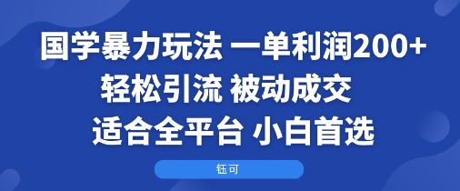 国学暴力玩法：一单利润2张+轻松引流 被动成交 适合全平台 小白首选-副业资源网