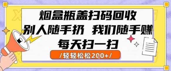 烟盒瓶盖扫码回收，别人随手扔 我们随手挣，闷声发大财，每天扫一扫，轻轻松松2张【揭秘】-副业资源网