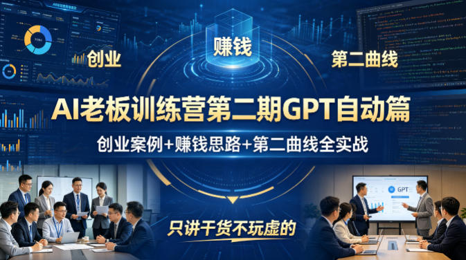 AI老板训练营第二期GPT自动篇，创业案例+賺钱思路+第二曲线全实战，只讲干货不玩虚的-副业资源网