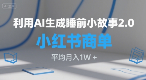 利用AI生成睡前小故事2.0.小红书商单接到手软，平均月入1W+-副业资源网