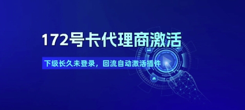172号卡代理商激活_下级长久未登录，回流自动激活插件-副业资源网