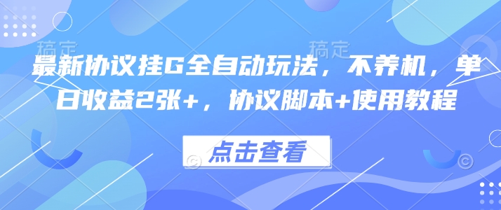 最新协议挂G全自动玩法，不用养机，单日收益2张+，协议脚本+使用教程【揭秘】-副业资源网
