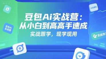 豆包Ai实战营：从小白到高手速成，实战跟学，现学现用-副业资源网
