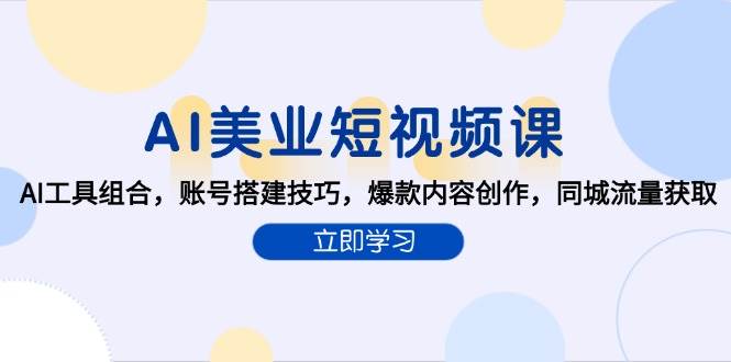AI美业短视频课，AI工具组合，账号搭建技巧，爆款内容创作，同城流量获取-副业资源网