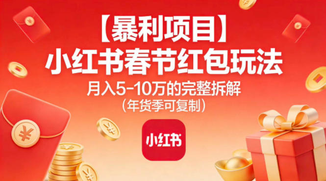 【暴利项目】小红书春节红包玩法月入5W的完整拆解（年货季可复制）-副业资源网
