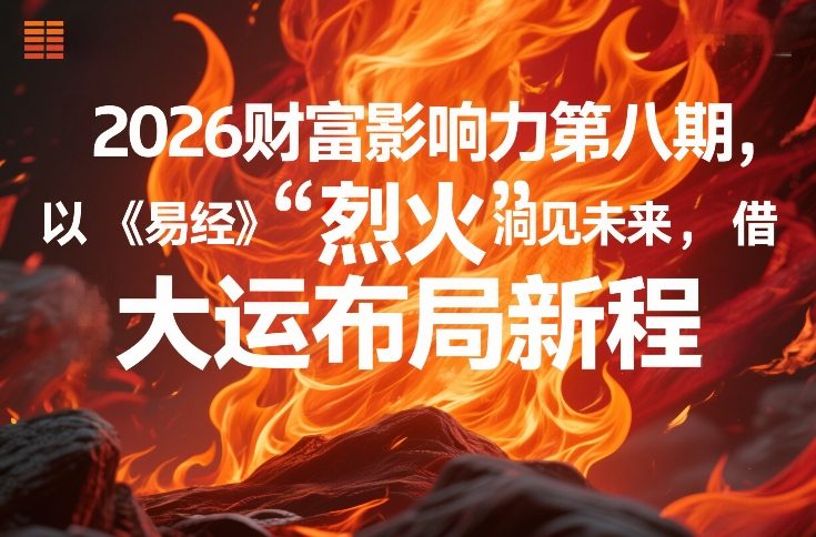 2026财富影响力第八期，以《易经》智慧洞见未来，借“离火”大运布局新程-副业资源网