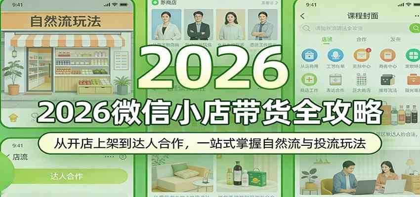 2026微信小店带货全攻略：从开店上架到达人合作，一站式掌握自然流与投流玩法-副业资源网